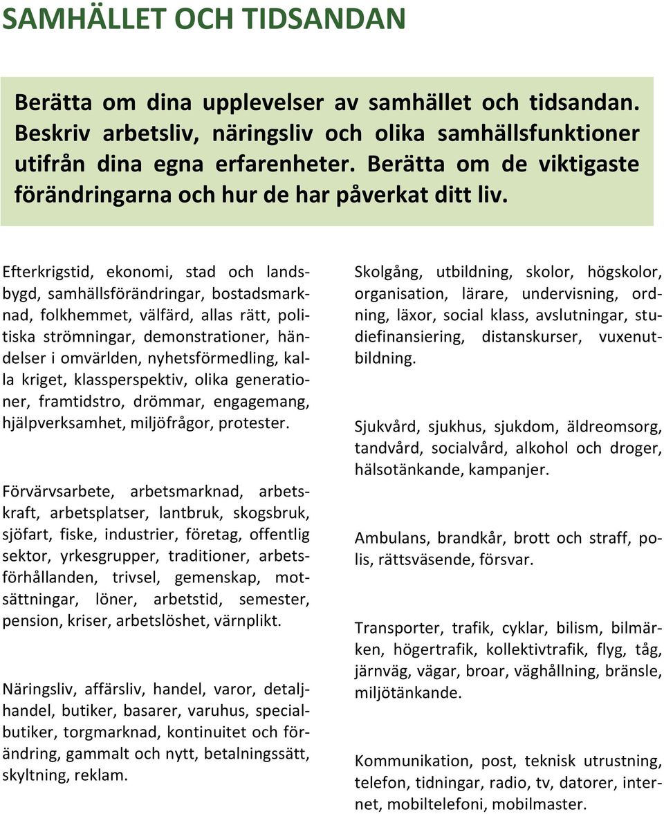 Efterkrigstid, ekonomi, stad och landsbygd, samhällsförändringar, bostadsmarknad, folkhemmet, välfärd, allas rätt, politiska strömningar, demonstrationer, händelser i omvärlden, nyhetsförmedling,