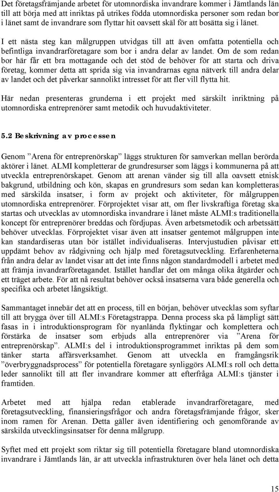 Om de som redan bor här får ett bra mottagande och det stöd de behöver för att starta och driva företag, kommer detta att sprida sig via invandrarnas egna nätverk till andra delar av landet och det