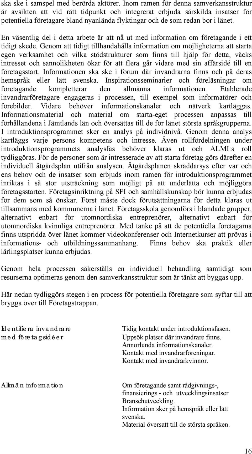 En väsentlig del i detta arbete är att nå ut med information om företagande i ett tidigt skede.