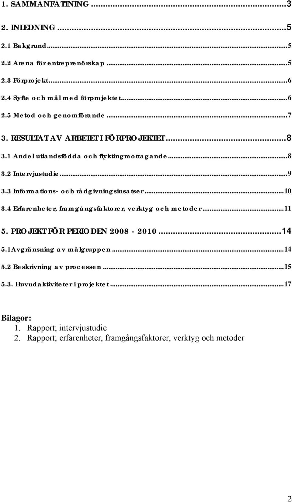 ..10 3.4 Erfarenheter, framgångsfaktorer, verktyg och metoder...11 5. PROJEKT FÖR PERIODEN 2008-2010...14 5.1Avgränsning av målgruppen...14 5.2 Beskrivning av processen.