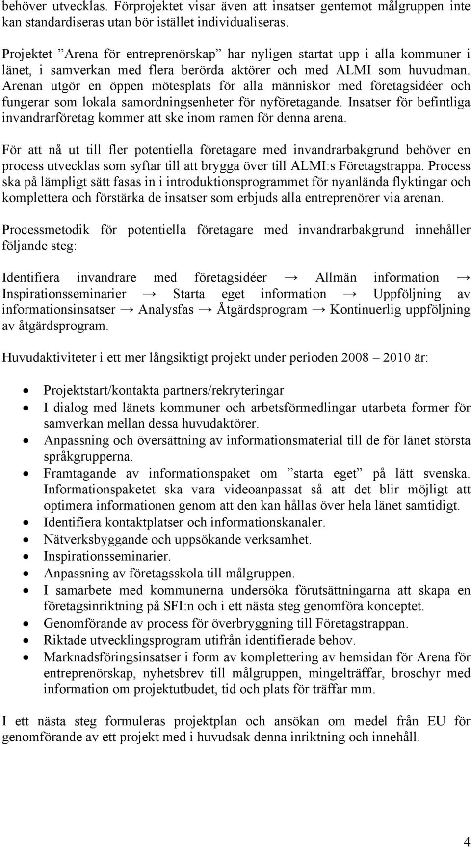 Arenan utgör en öppen mötesplats för alla människor med företagsidéer och fungerar som lokala samordningsenheter för nyföretagande.