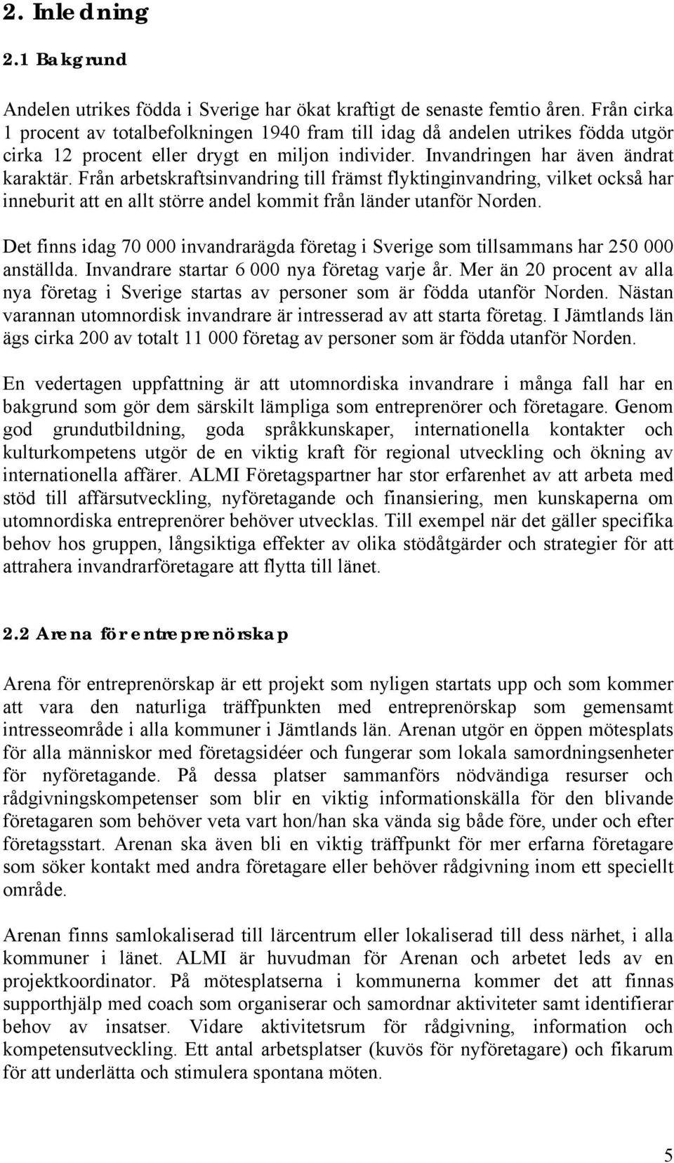 Från arbetskraftsinvandring till främst flyktinginvandring, vilket också har inneburit att en allt större andel kommit från länder utanför Norden.