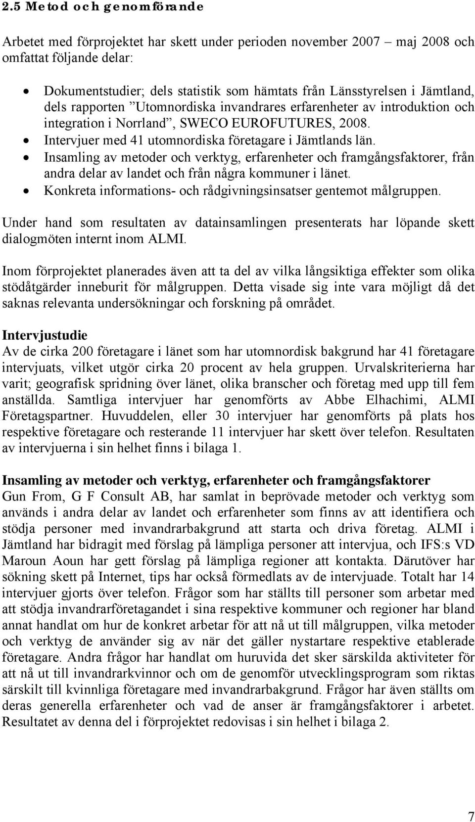 Insamling av metoder och verktyg, erfarenheter och framgångsfaktorer, från andra delar av landet och från några kommuner i länet. Konkreta informations- och rådgivningsinsatser gentemot målgruppen.