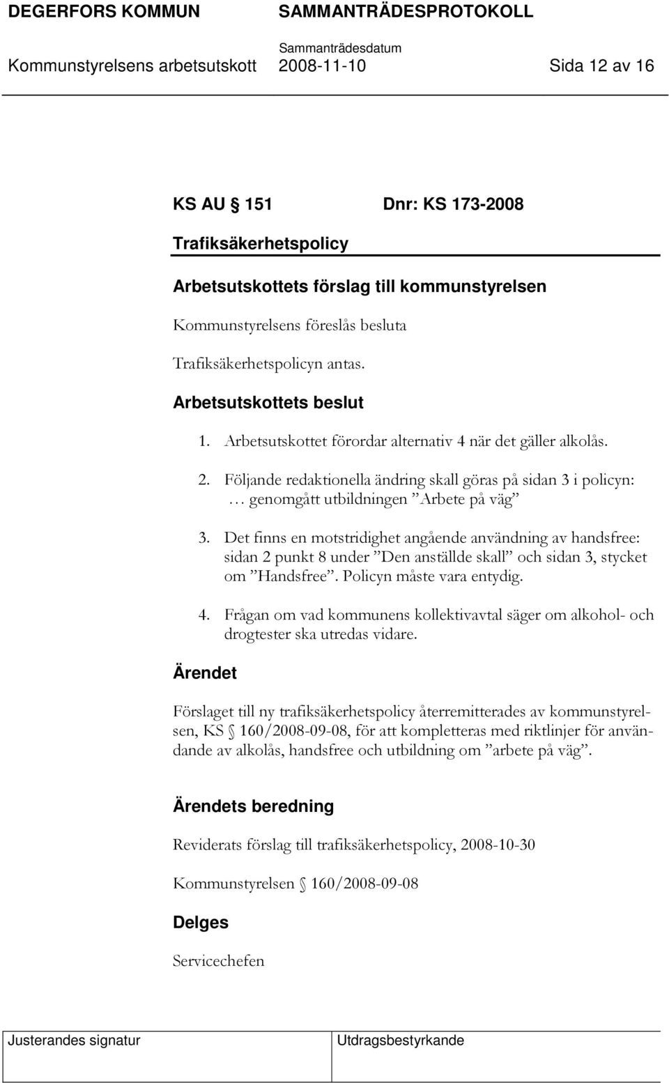 Följande redaktionella ändring skall göras på sidan 3 i policyn: genomgått utbildningen Arbete på väg 3.