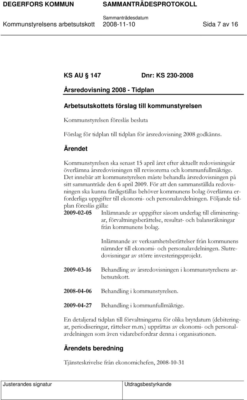 Det innebär att kommunstyrelsen måste behandla årsredovisningen på sitt sammanträde den 6 april 2009.