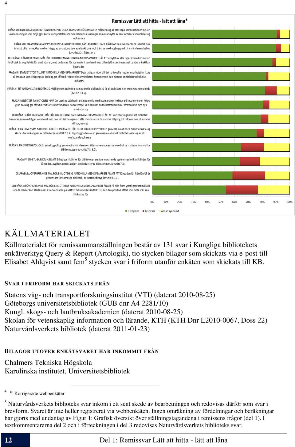 användaranpassad teknisk infrastruktur utvecklas med en hög grad av automatiserade funktioner och tjänster med utgångspunkt i användarens behov (avsnitt 8.2).