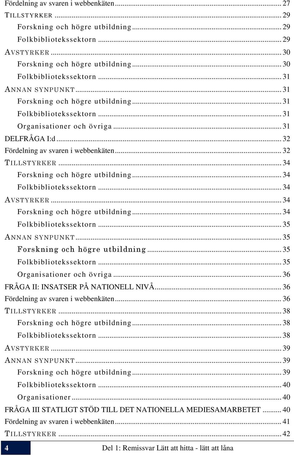 .. 34 Forskning och högre utbildning... 34 Folkbibliotekssektorn... 34 AVSTYRKER... 34 Forskning och högre utbildning... 34 Folkbibliotekssektorn... 35 ANNAN SYNPUNKT.