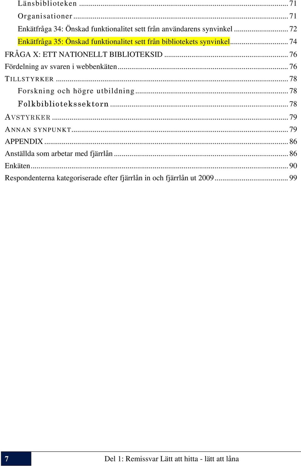 .. 76 Fördelning av svaren i webbenkäten... 76 TILLSTYRKER... 78 Forskning och högre utbildning... 78 Folkbibliotekssektorn... 78 AVSTYRKER.