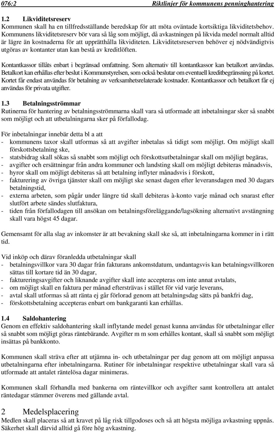 Likviditetsreserven behöver ej nödvändigtvis utgöras av kontanter utan kan bestå av kreditlöften. Kontantkassor tillåts enbart i begränsad omfattning.