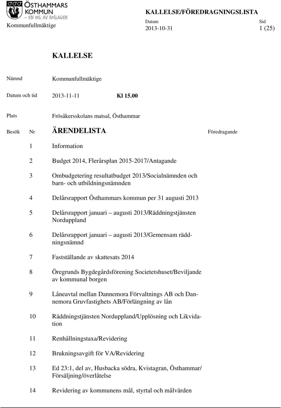 och utbildningsnämnden 4 Delårsrapport Östhammars kommun per 31 augusti 2013 5 Delårsrapport januari augusti 2013/Räddningstjänsten Norduppland 6 Delårsrapport januari augusti 2013/Gemensam