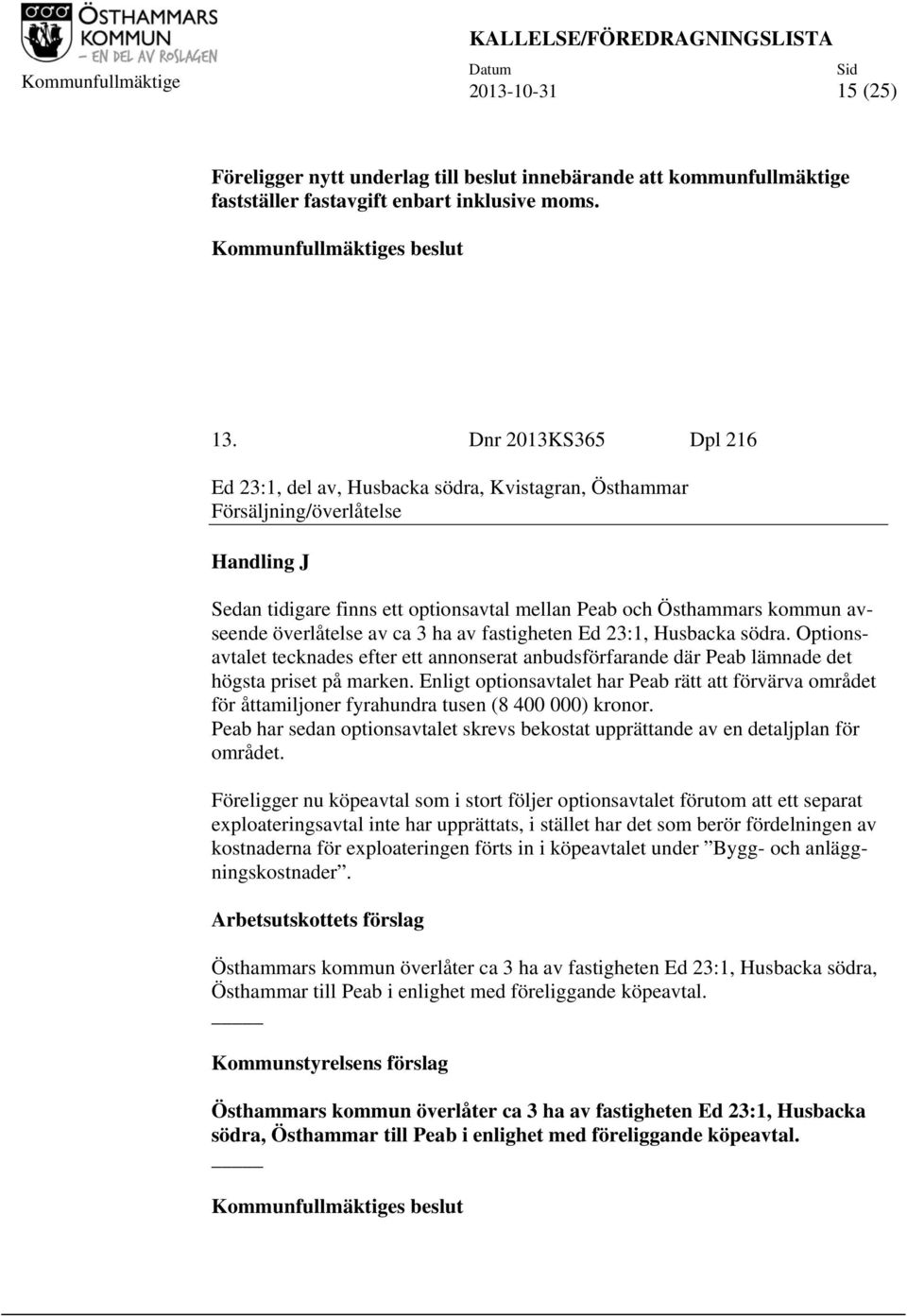 överlåtelse av ca 3 ha av fastigheten Ed 23:1, Husbacka södra. Optionsavtalet tecknades efter ett annonserat anbudsförfarande där Peab lämnade det högsta priset på marken.