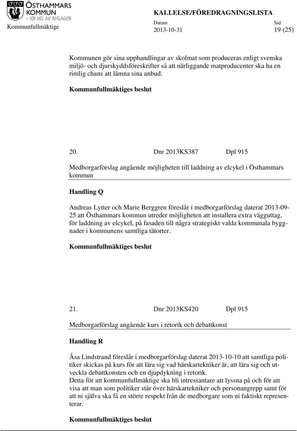 Dnr 2013KS387 Dpl 915 Medborgarförslag angående möjligheten till laddning av elcykel i Östhammars kommun Handling Q Andreas Lytter och Marie Berggren föreslår i medborgarförslag daterat 2013-09- 25