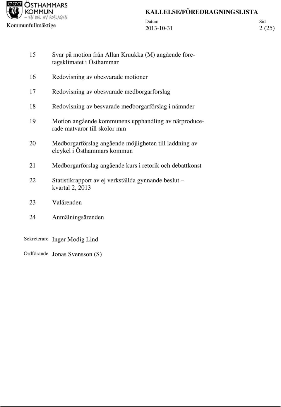 skolor mm 20 Medborgarförslag angående möjligheten till laddning av elcykel i Östhammars kommun 21 Medborgarförslag angående kurs i retorik och debattkonst