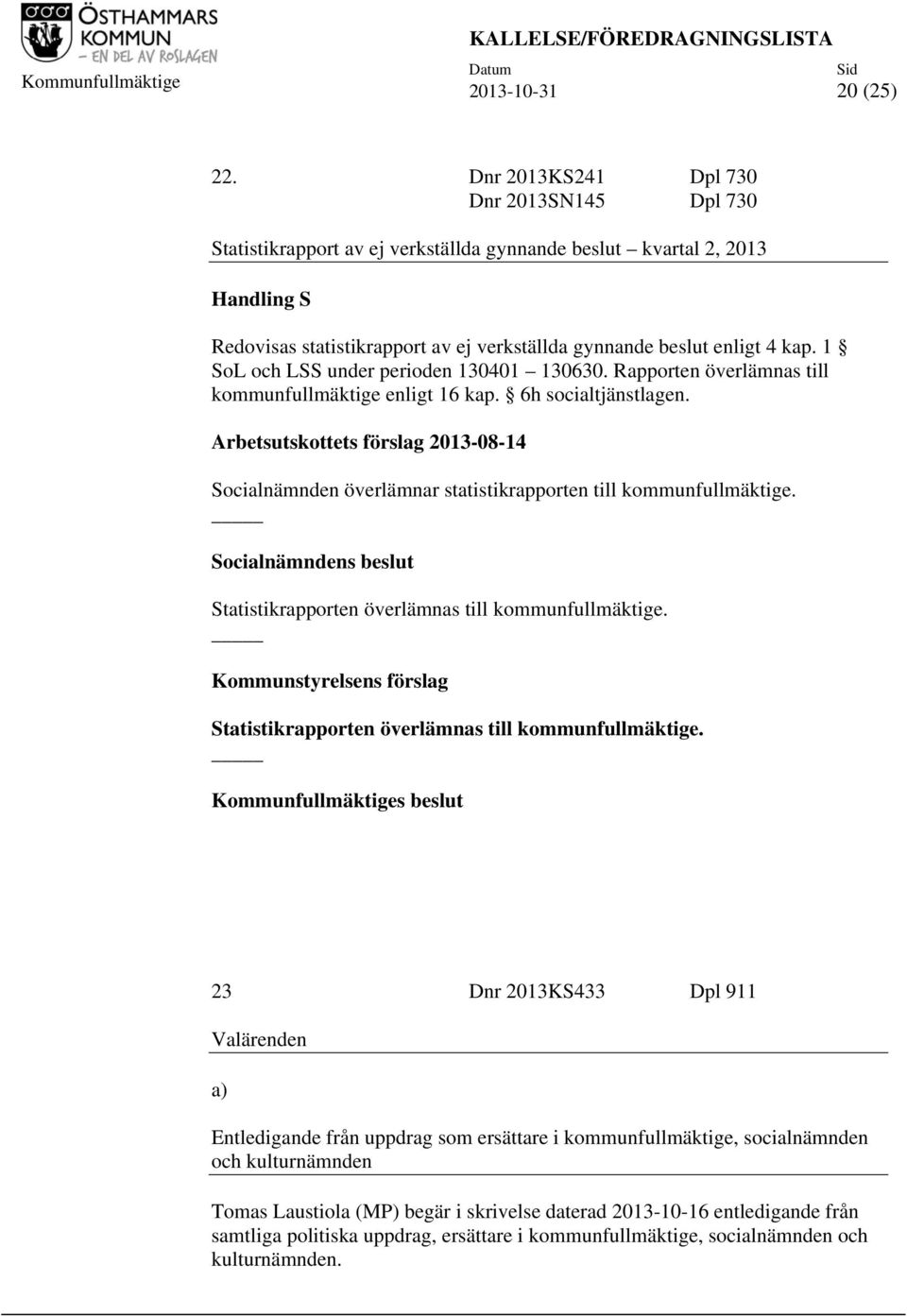 1 SoL och LSS under perioden 130401 130630. Rapporten överlämnas till kommunfullmäktige enligt 16 kap. 6h socialtjänstlagen.