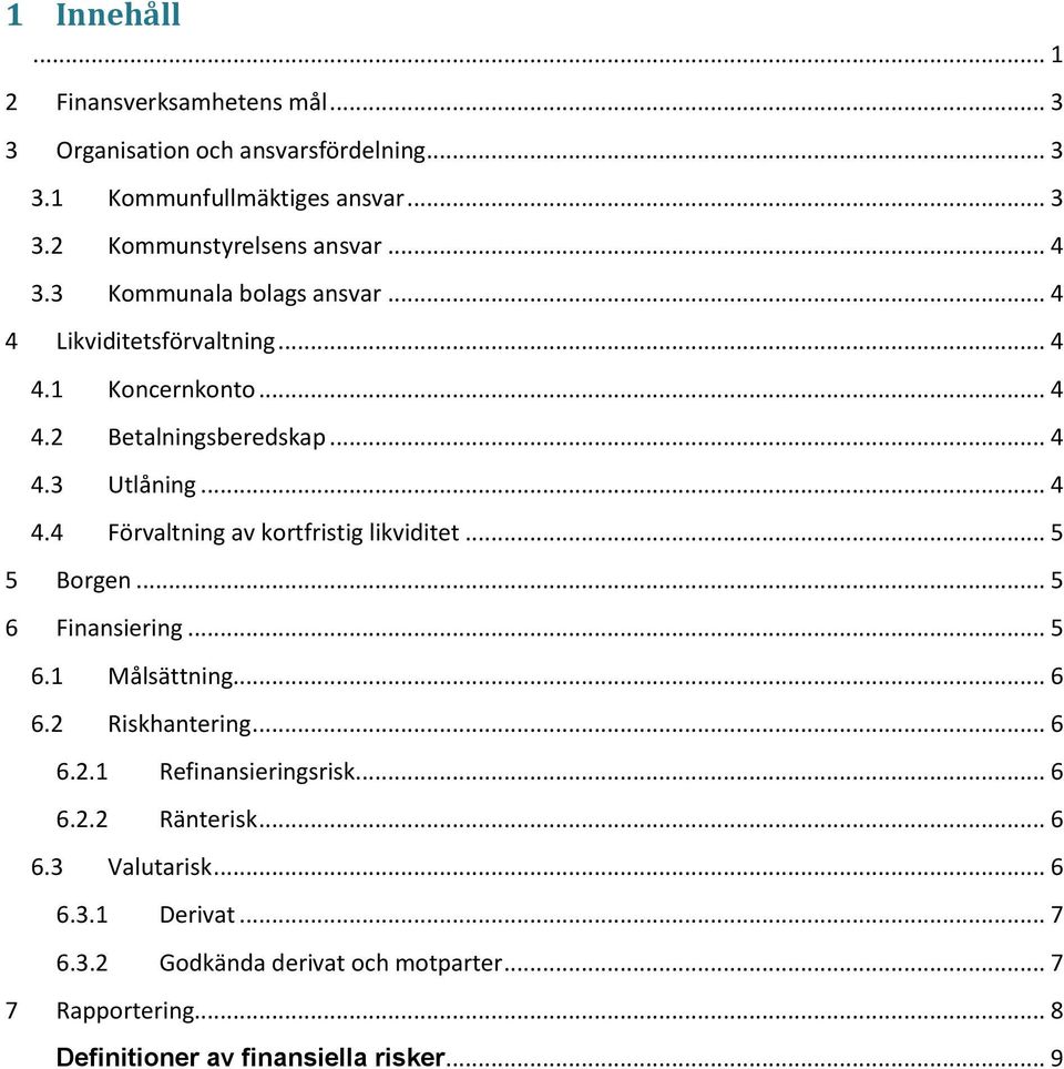 .. 5 5 Borgen... 5 6 Finansiering... 5 6.1 Målsättning... 6 6.2 Riskhantering... 6 6.2.1 Refinansieringsrisk... 6 6.2.2 Ränterisk... 6 6.3 Valutarisk.