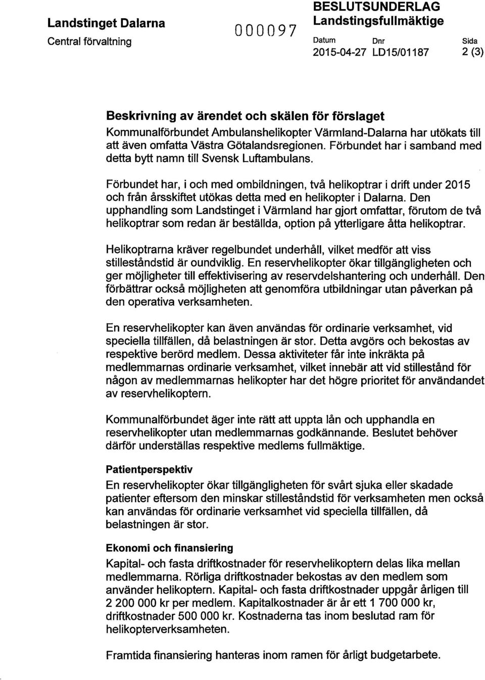 Förbundet har, i och med ombildningen, två helikoptrar i drift under 2015 och från årsskiftet utökas detta med en helikopter i Dalarna.