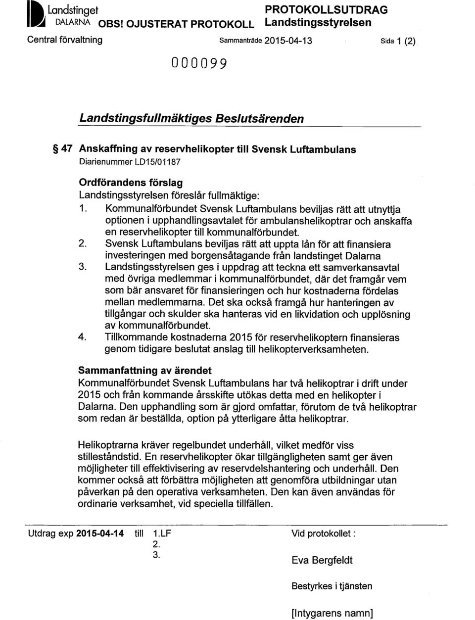 förslag Landstingsstyrelsen föreslår fullmäktige: 1.