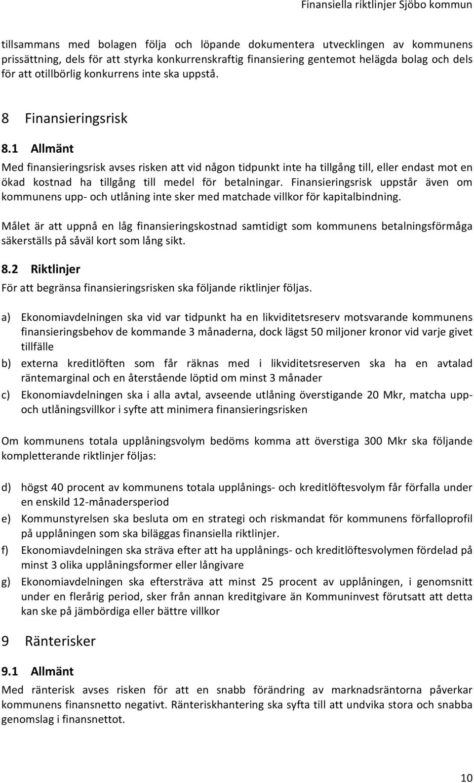 1 Allmänt Med finansieringsrisk avses risken att vid någon tidpunkt inte ha tillgång till, eller endast mot en ökad kostnad ha tillgång till medel för betalningar.