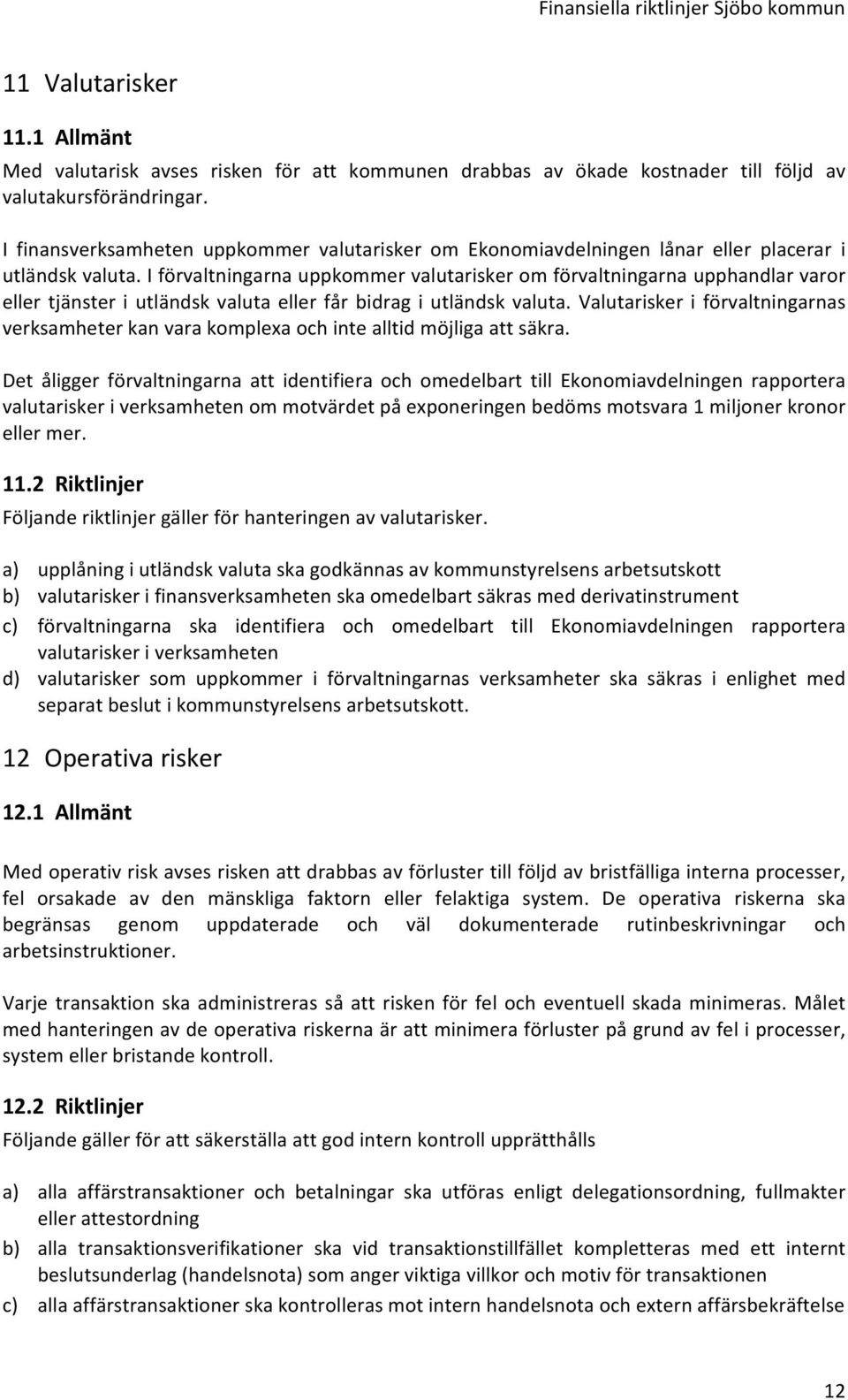 I förvaltningarna uppkommer valutarisker om förvaltningarna upphandlar varor eller tjänster i utländsk valuta eller får bidrag i utländsk valuta.