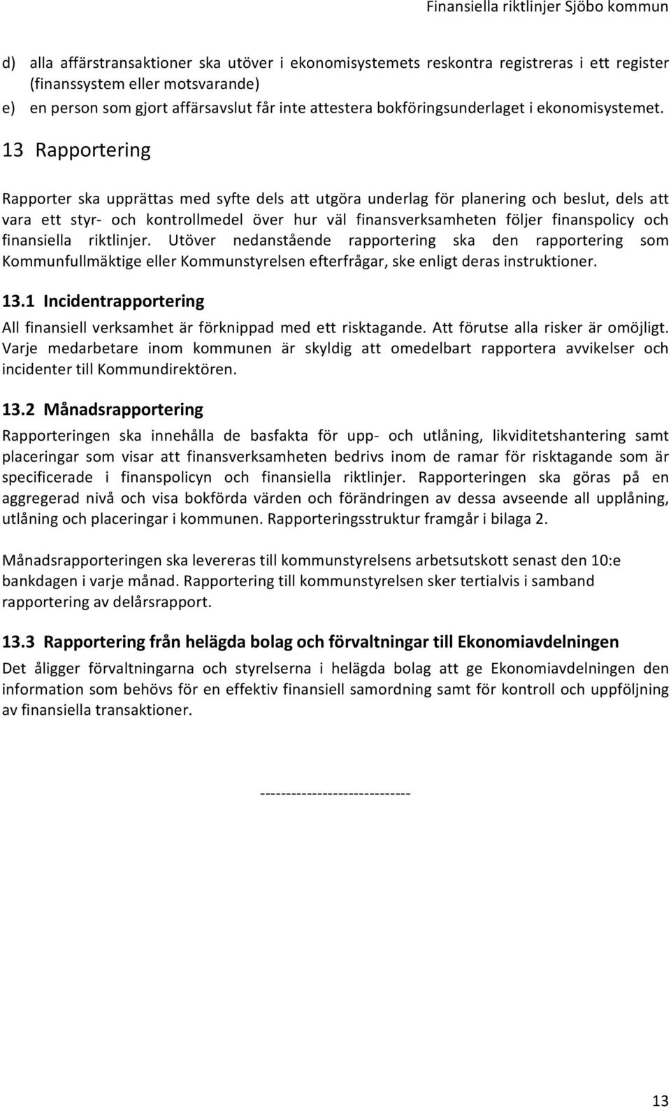 13 Rapportering Rapporter ska upprättas med syfte dels att utgöra underlag för planering och beslut, dels att vara ett styr och kontrollmedel över hur väl finansverksamheten följer finanspolicy och