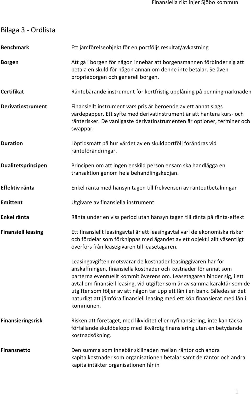 Räntebärande instrument för kortfristig upplåning på penningmarknaden Finansiellt instrument vars pris är beroende av ett annat slags värdepapper.