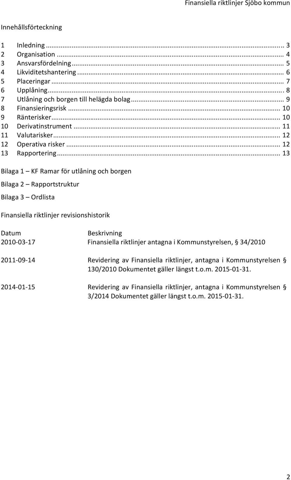 .. 13 Bilaga 1 KF Ramar för utlåning och borgen Bilaga 2 Rapportstruktur Bilaga 3 Ordlista Finansiella riktlinjer revisionshistorik Datum 2010 03 17 2011 09 14 2014 01 15 Beskrivning Finansiella