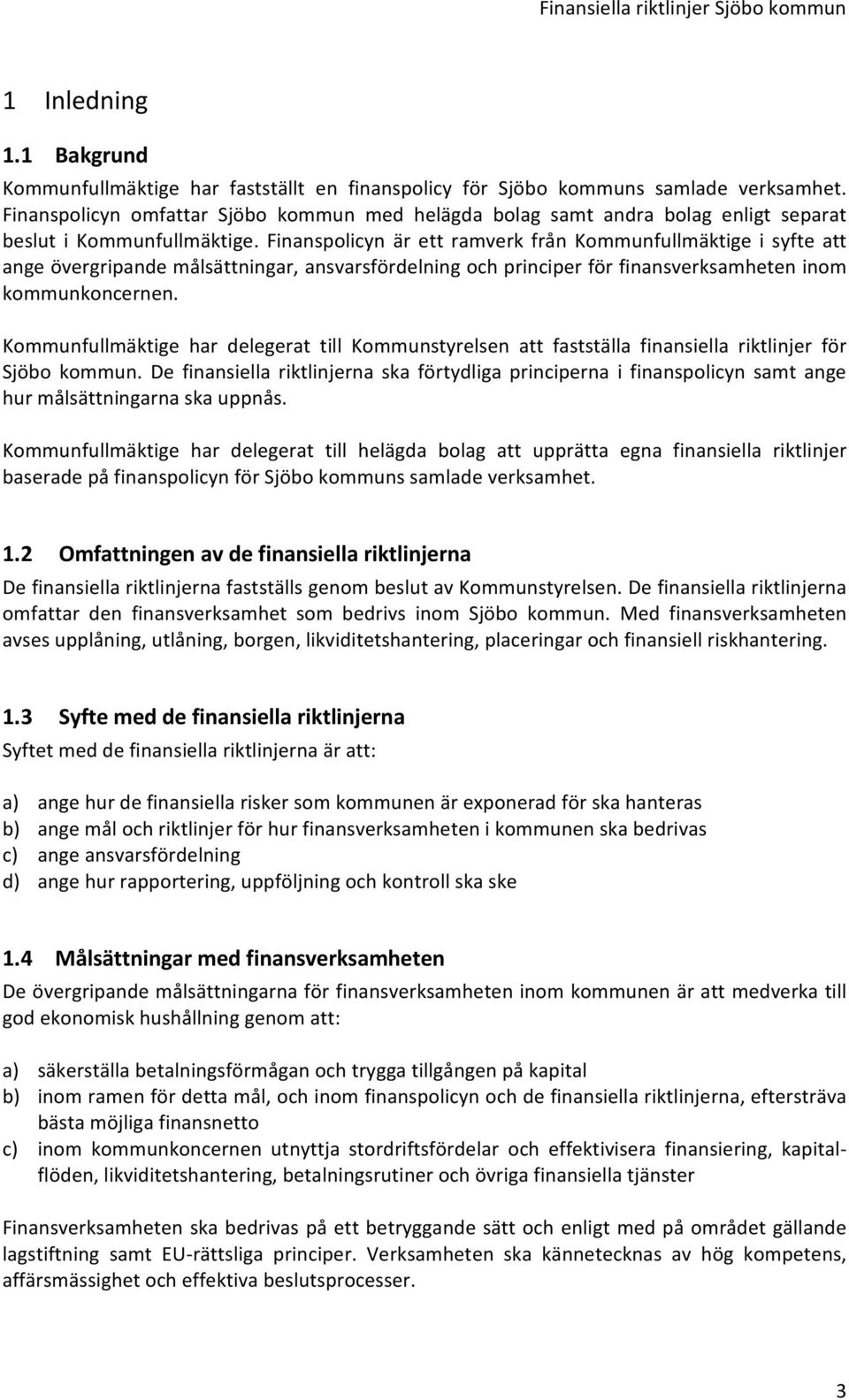 Finanspolicyn är ett ramverk från Kommunfullmäktige i syfte att ange övergripande målsättningar, ansvarsfördelning och principer för finansverksamheten inom kommunkoncernen.