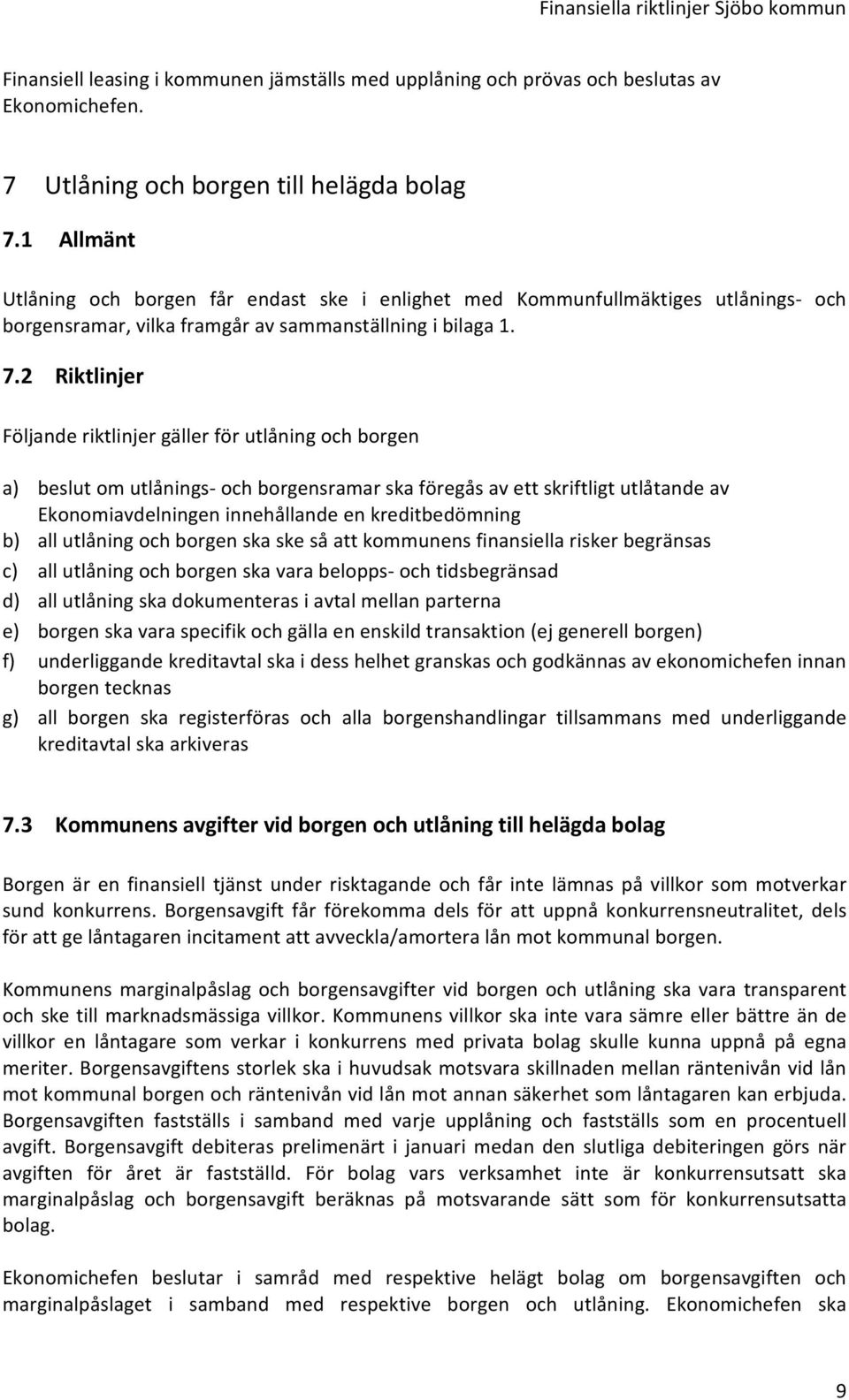 2 Riktlinjer Följande riktlinjer gäller för utlåning och borgen a) beslut om utlånings och borgensramar ska föregås av ett skriftligt utlåtande av Ekonomiavdelningen innehållande en kreditbedömning