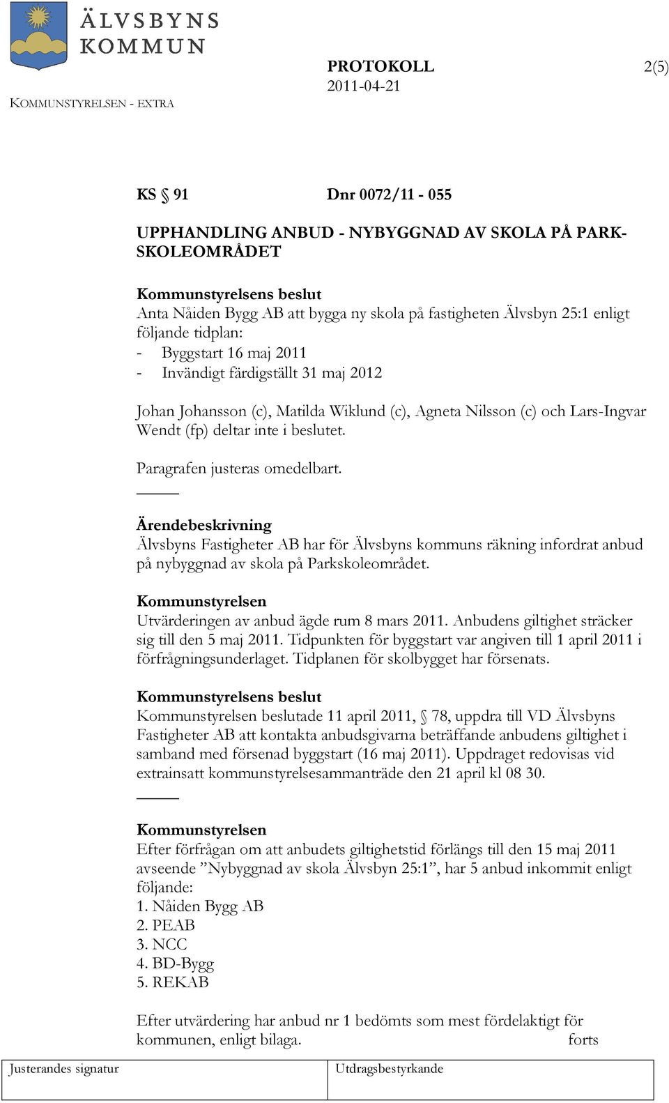 Ärendebeskrivning Älvsbyns Fastigheter AB har för Älvsbyns kommuns räkning infordrat anbud på nybyggnad av skola på Parkskoleområdet. Utvärderingen av anbud ägde rum 8 mars 2011.