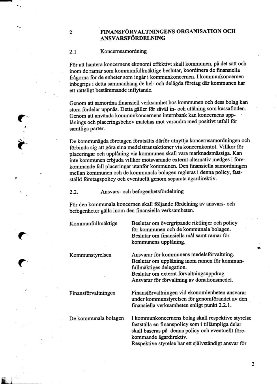 bestämmande inflytande Genom att samordna finansiell verksamhet hos kommunen och dess bolag kan stora fördelar uppnås Detta gäller för såväl in- och utlåning som kassaflöden ~ Genom att använda