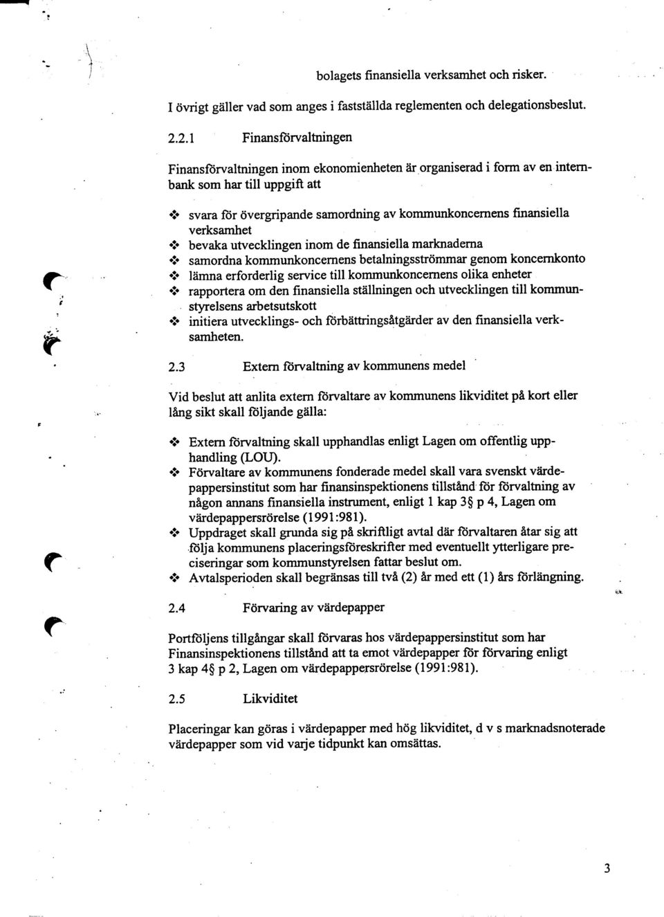 marknaderna : samordna kommunkoncernens betalningsströmmar genom koncernkonto r : lämna erforderlig servicetillko~unk ncernens oli~a enhe~er ' rapportera om den finansiella stallmngen och utvecklmgen