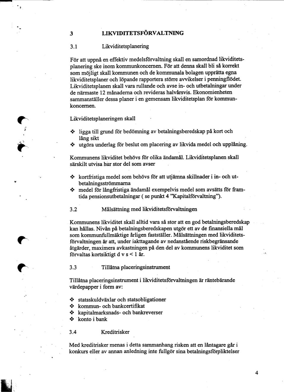 utbetalningar under de närn1aste 12 månaderna och revideras halvårsvis Ekonomienheten sammanställer dessa planer i en gemensam likviditetsplan för kommunkoncernen f'"' Likviditetsplaneringen skall '