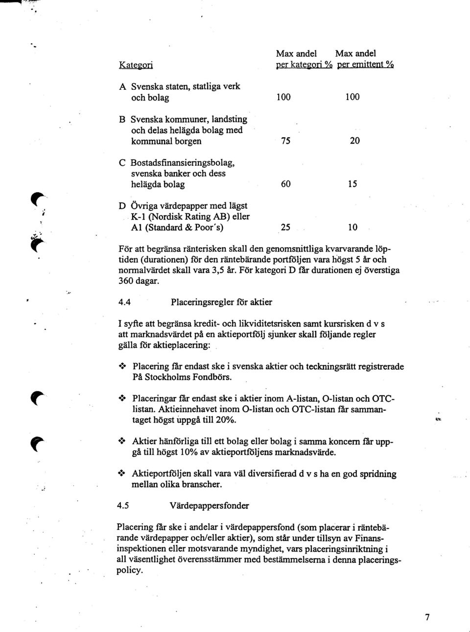 skall den genomsnittliga kvarvarande löp- tiden (durationen) för den räntebärande portföljen vara högst 5 år och nom1alvärdet skall vara 3,5 år För kategori D får durationen ej överstiga 360 dagar