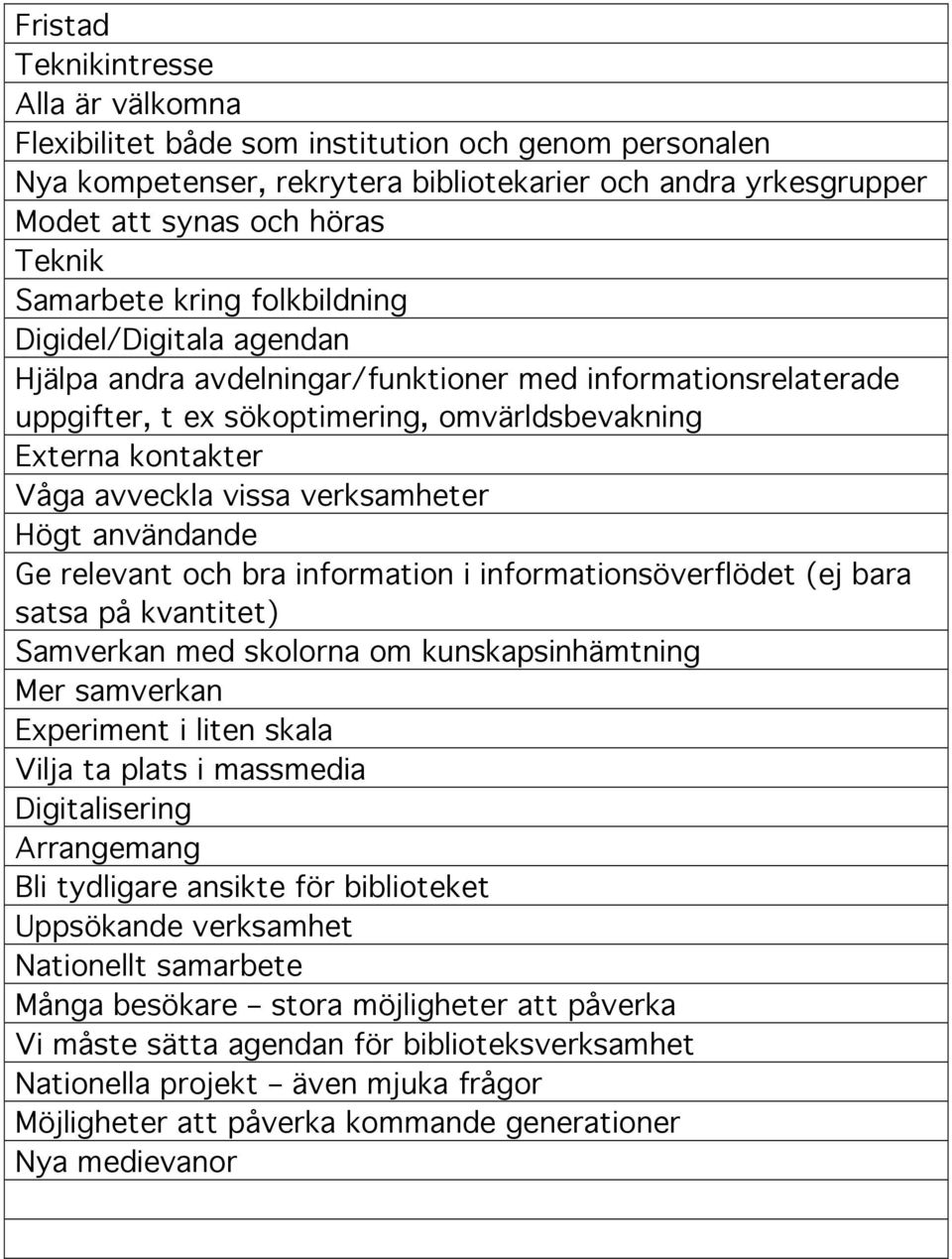 vissa verksamheter Högt användande Ge relevant och bra information i informationsöverflödet (ej bara satsa på kvantitet) Samverkan med skolorna om kunskapsinhämtning Mer samverkan Experiment i liten