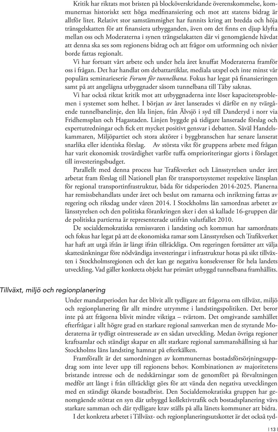 där vi genomgående hävdat att denna ska ses som regionens bidrag och att frågor om utformning och nivåer borde fattas regionalt.