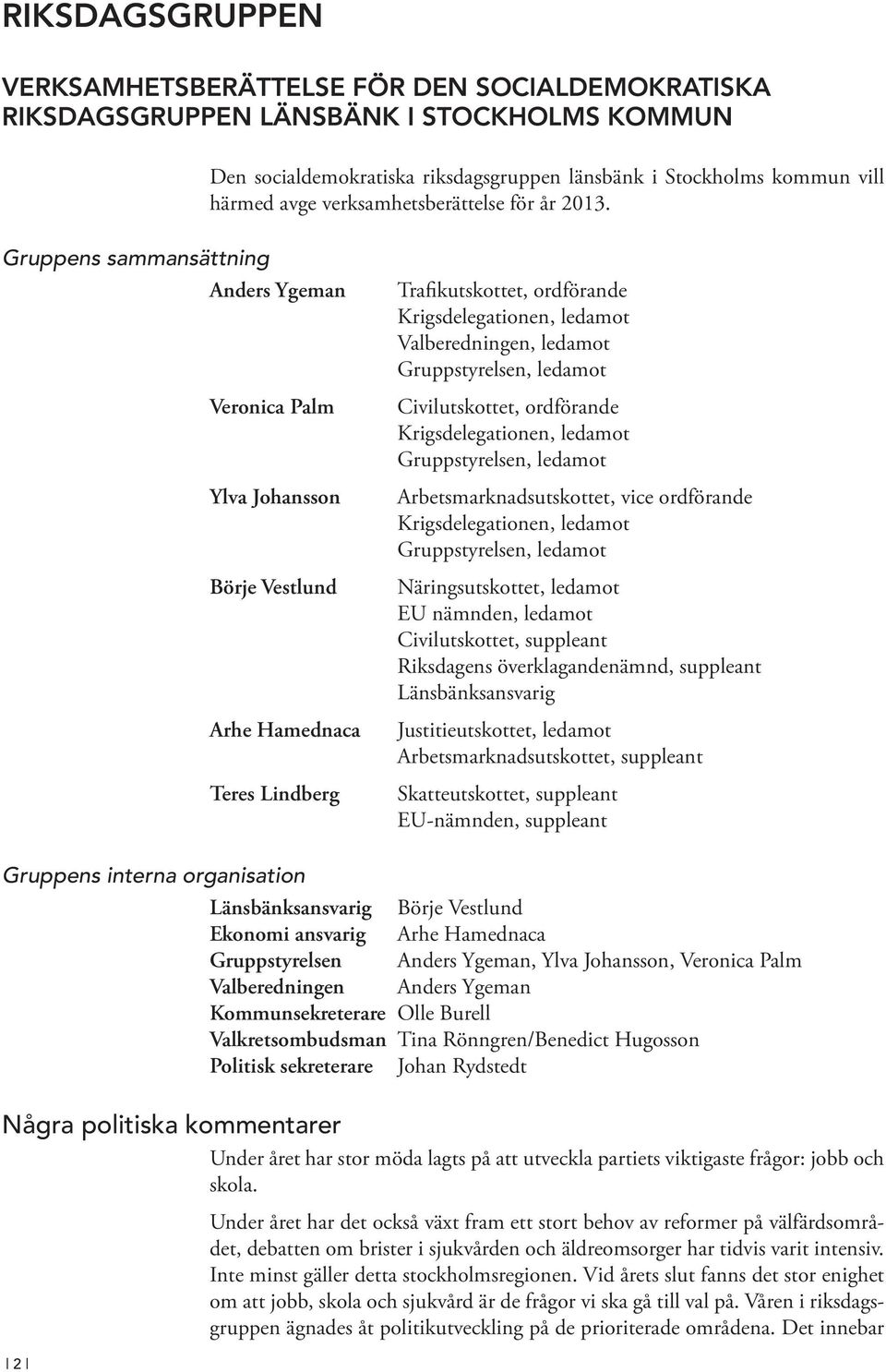 Gruppens sammansättning Anders Ygeman Veronica Palm Ylva Johansson Börje Vestlund Arhe Hamednaca Teres Lindberg Trafikutskottet, ordförande Krigsdelegationen, ledamot Valberedningen, ledamot