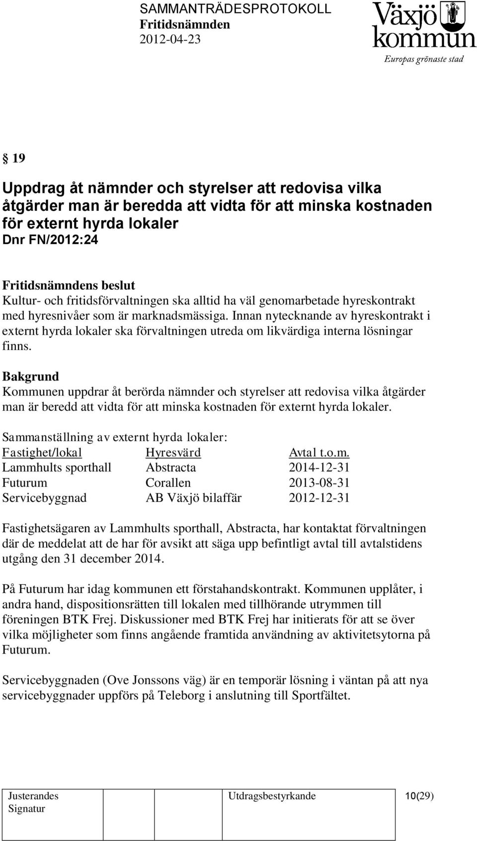 Innan nytecknande av hyreskontrakt i externt hyrda lokaler ska förvaltningen utreda om likvärdiga interna lösningar finns.