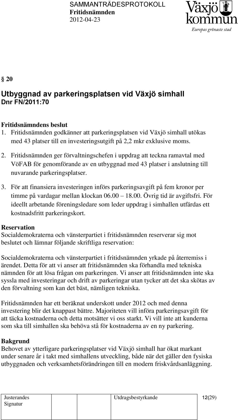 2 mkr exklusive moms. 2. ger förvaltningschefen i uppdrag att teckna ramavtal med VöFAB för genomförande av en utbyggnad med 43 platser i anslutning till nuvarande parkeringsplatser. 3.