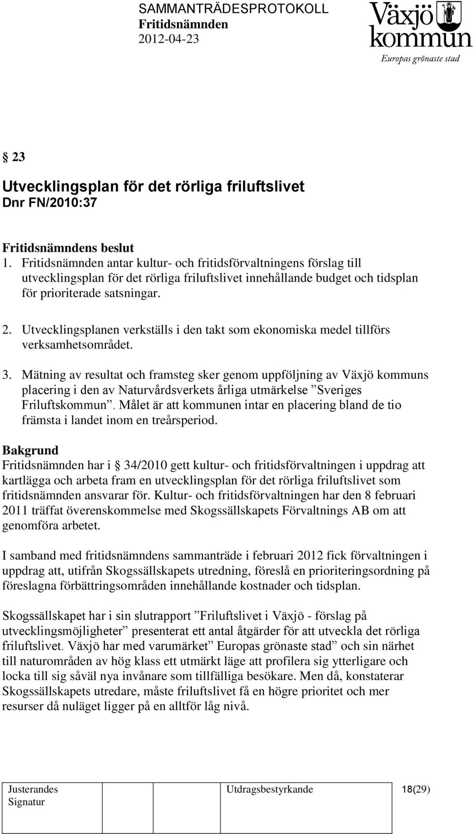 Utvecklingsplanen verkställs i den takt som ekonomiska medel tillförs verksamhetsområdet. 3.