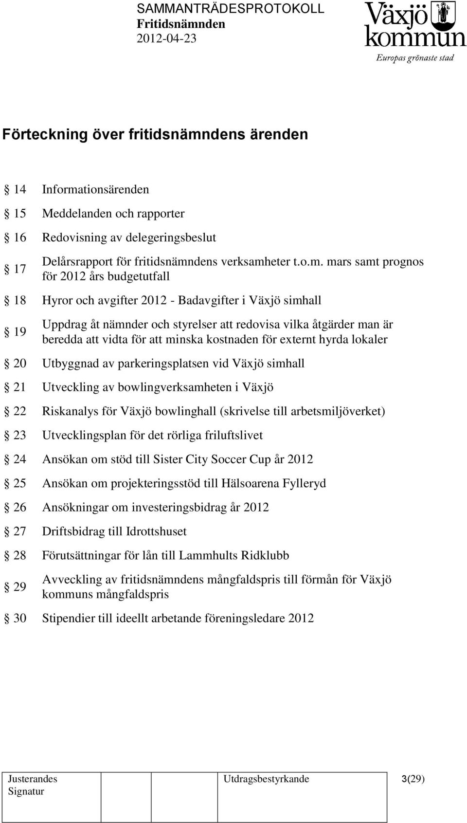 tionsärenden 15 Meddelanden och rapporter 16 Redovisning av delegeringsbeslut 17 Delårsrapport för fritidsnämn