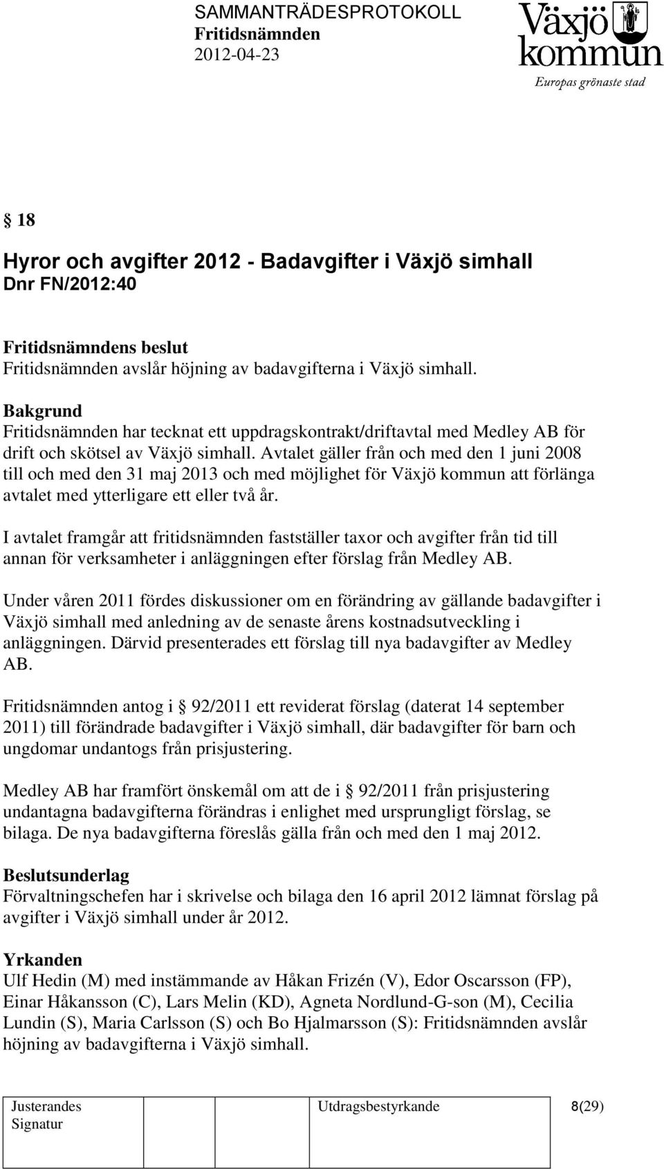 Avtalet gäller från och med den 1 juni 2008 till och med den 31 maj 2013 och med möjlighet för Växjö kommun att förlänga avtalet med ytterligare ett eller två år.