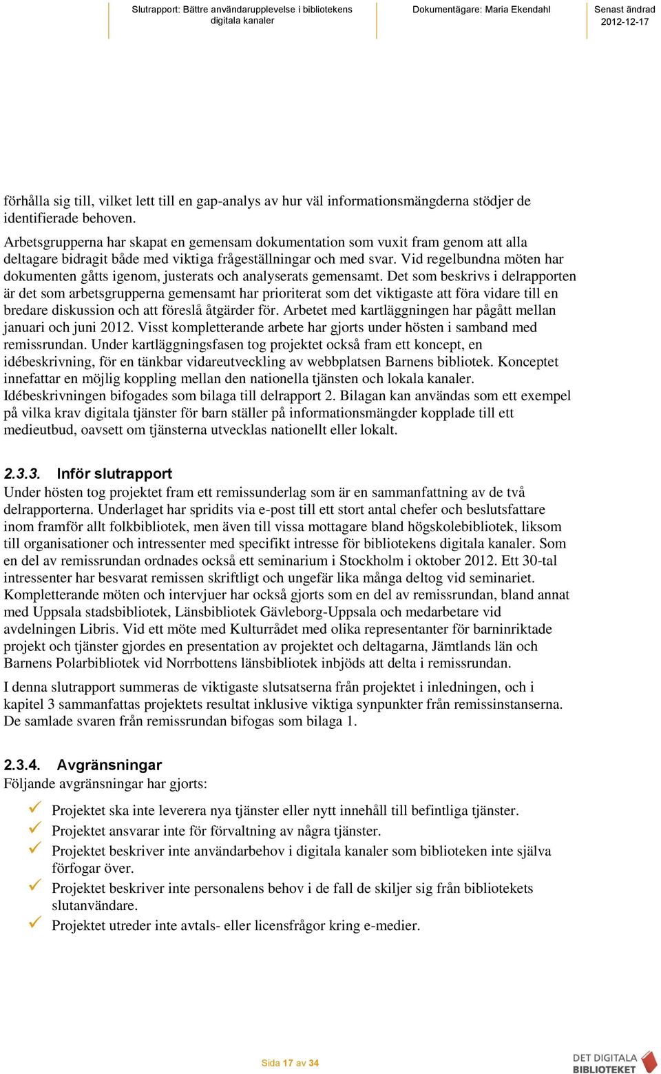 Vid regelbundna möten har dokumenten gåtts igenom, justerats och analyserats gemensamt.