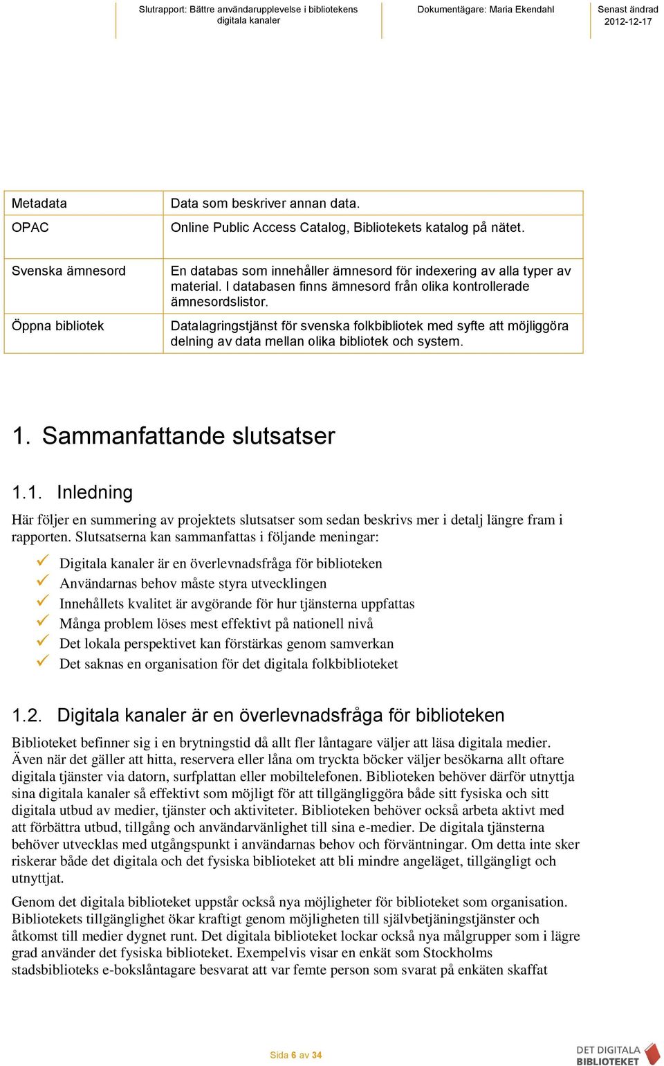 Datalagringstjänst för svenska folkbibliotek med syfte att möjliggöra delning av data mellan olika bibliotek och system. 1.