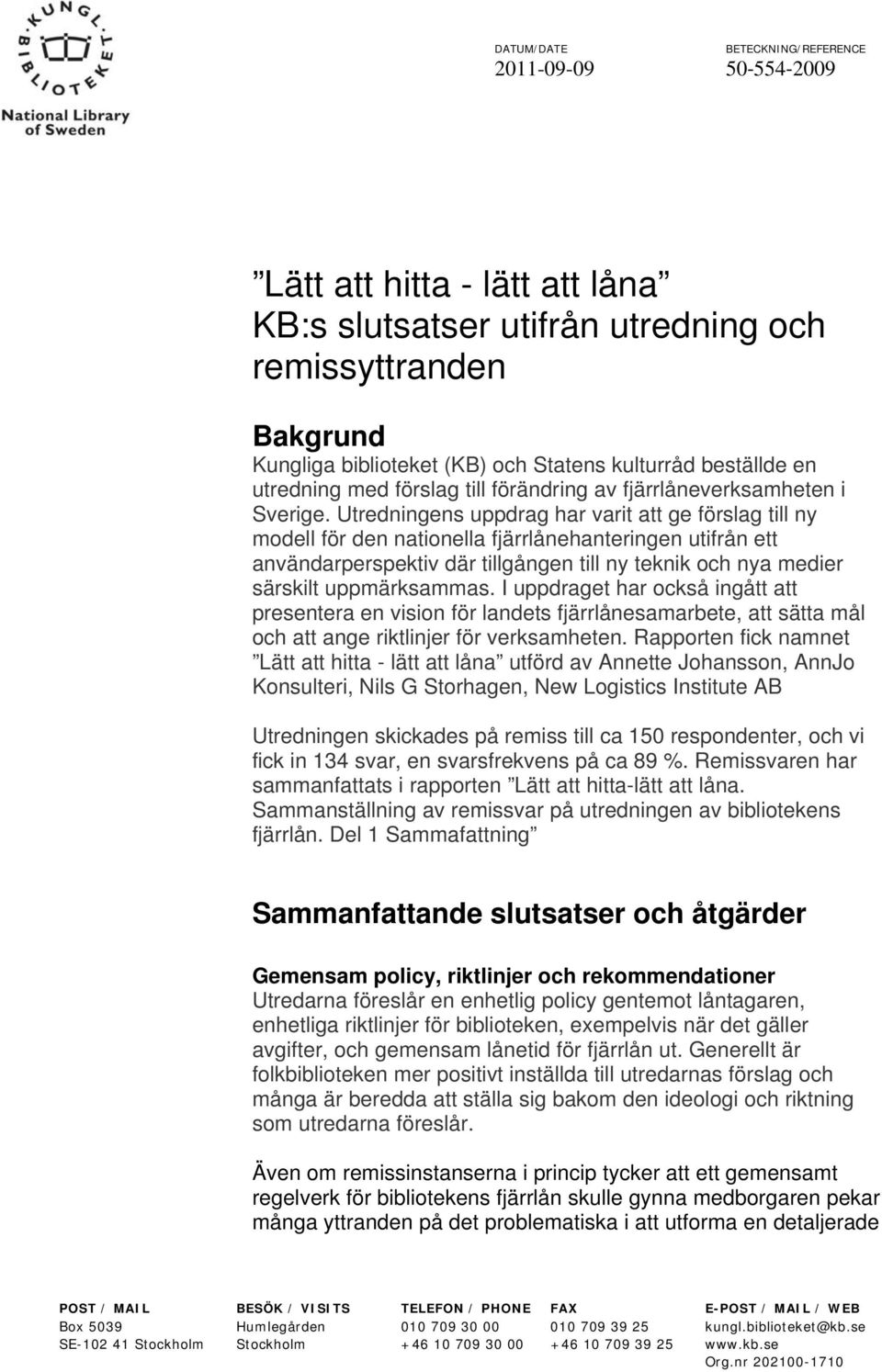 Utredningens uppdrag har varit att ge förslag till ny modell för den nationella fjärrlånehanteringen utifrån ett användarperspektiv där tillgången till ny teknik och nya medier särskilt uppmärksammas.