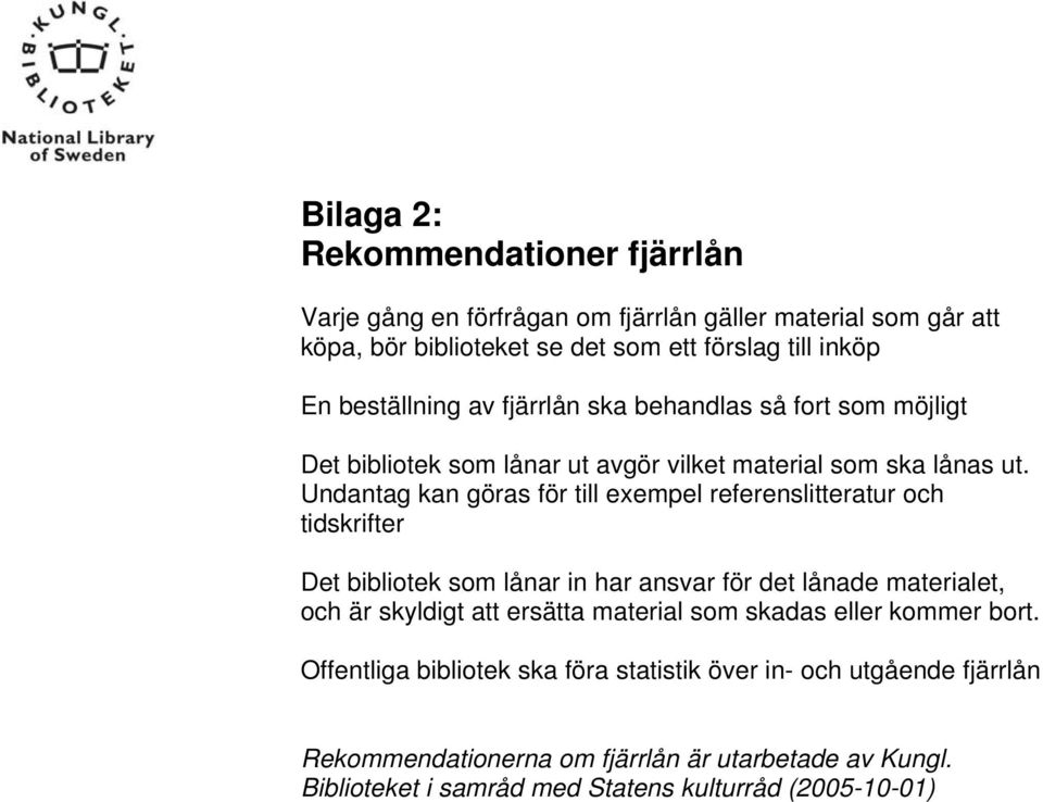 Undantag kan göras för till exempel referenslitteratur och tidskrifter Det bibliotek som lånar in har ansvar för det lånade materialet, och är skyldigt att ersätta