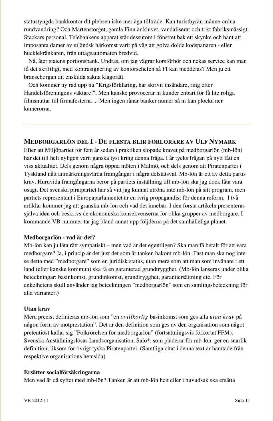 bredvid. Nå, åter statens portionsbank. Undras, om jag vägrar korsförhör och nekas service kan man få det skriftligt, med kontrasignering av kontorschefen så FI kan meddelas?