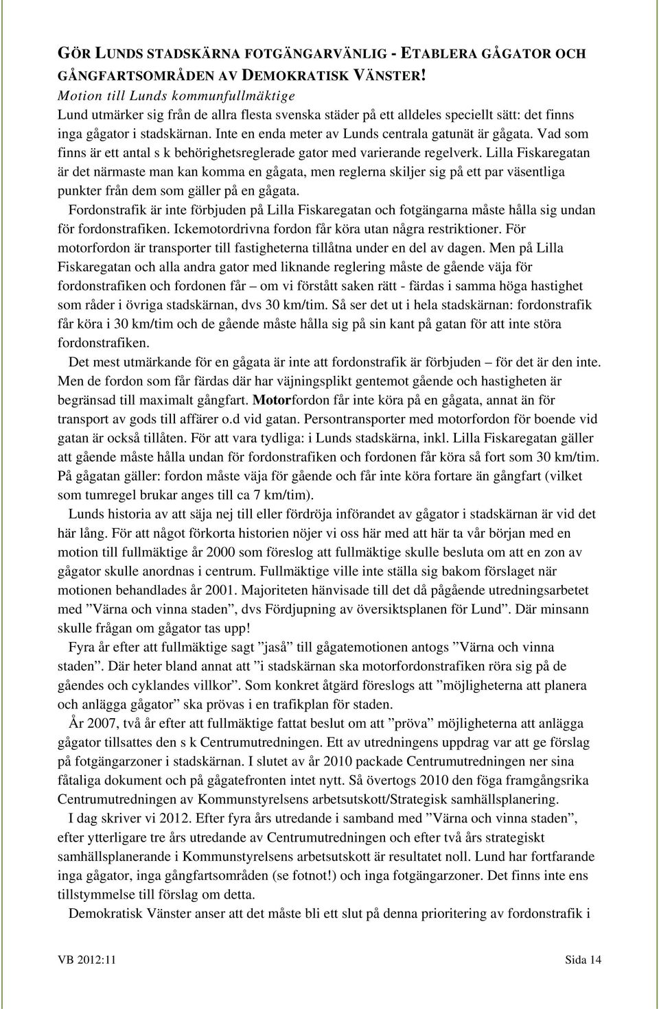 Inte en enda meter av Lunds centrala gatunät är gågata. Vad som finns är ett antal s k behörighetsreglerade gator med varierande regelverk.