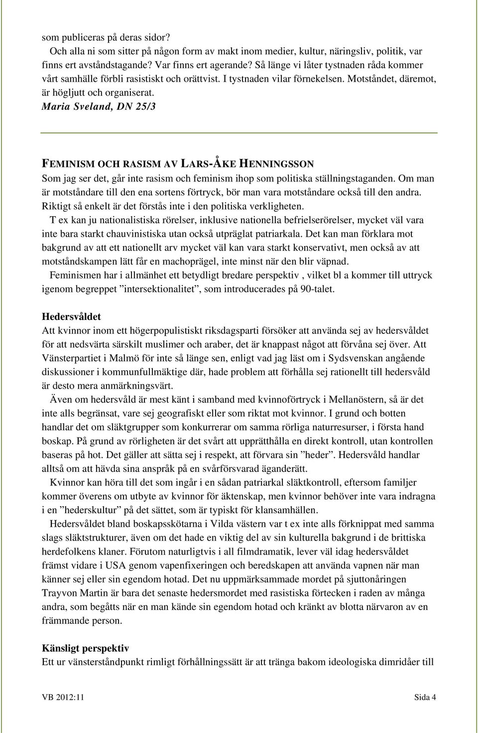 Maria Sveland, DN 25/3 FEMINISM OCH RASISM AV LARS-ÅKE HENNINGSSON Som jag ser det, går inte rasism och feminism ihop som politiska ställningstaganden.