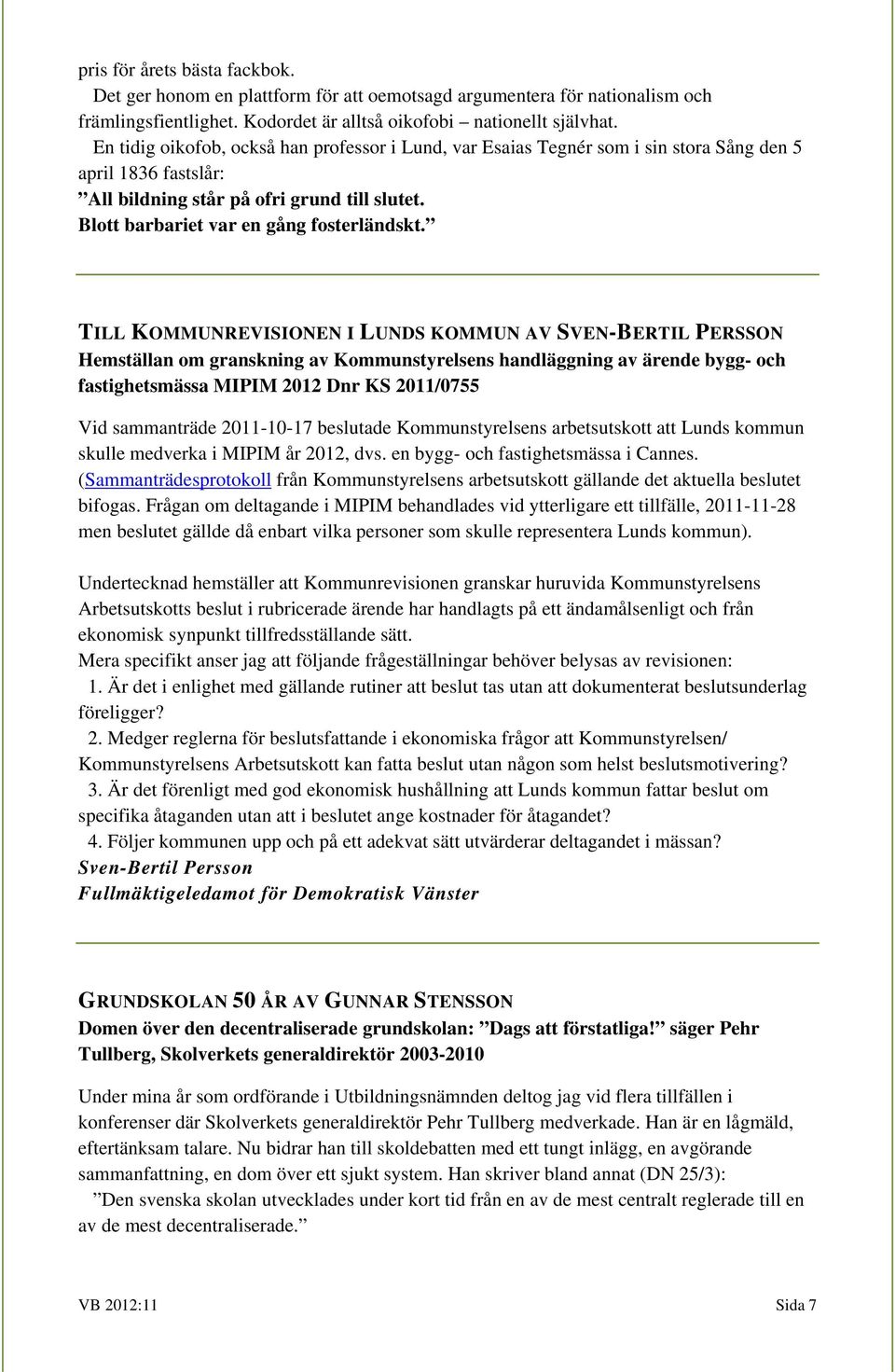 TILL KOMMUNREVISIONEN I LUNDS KOMMUN AV SVEN-BERTIL PERSSON Hemställan om granskning av Kommunstyrelsens handläggning av ärende bygg- och fastighetsmässa MIPIM 2012 Dnr KS 2011/0755 Vid sammanträde