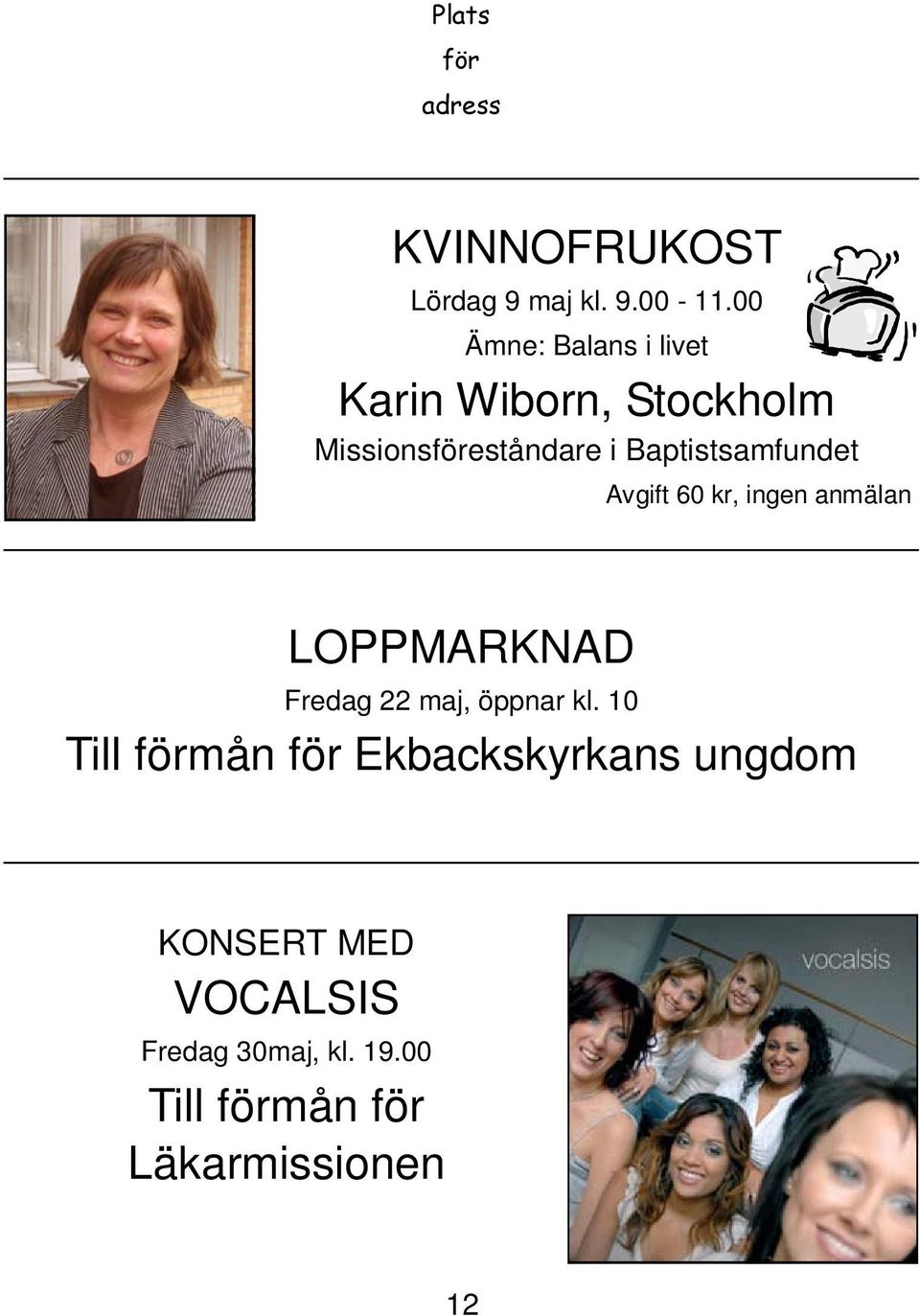 Baptistsamfundet Avgift 60 kr, ingen anmälan LOPPMARKNAD Fredag 22 maj, öppnar kl.